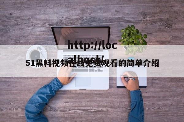 51黑料视频在线免费观看的简单介绍
